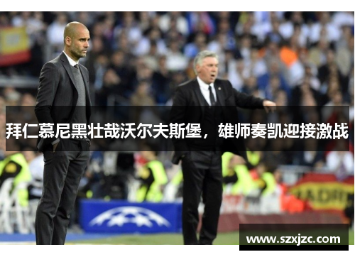 拜仁慕尼黑壮哉沃尔夫斯堡，雄师奏凯迎接激战