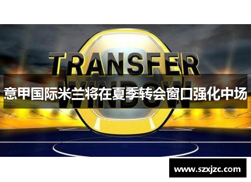 意甲国际米兰将在夏季转会窗口强化中场