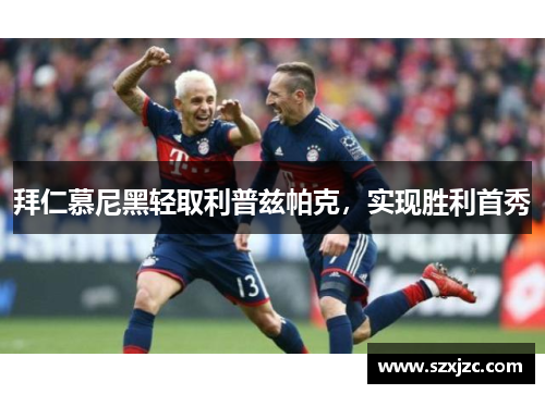 拜仁慕尼黑轻取利普兹帕克，实现胜利首秀
