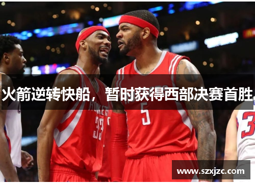 火箭逆转快船，暂时获得西部决赛首胜