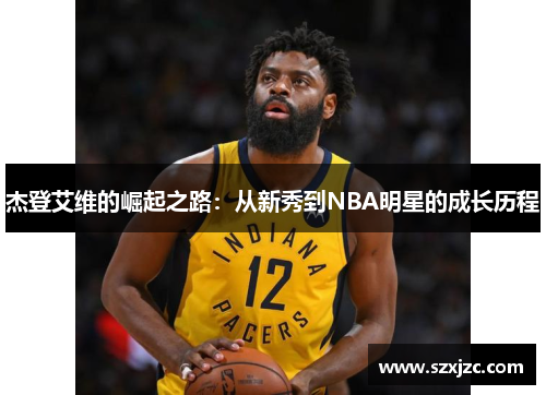 杰登艾维的崛起之路:从新秀到NBA明星的成长历程 杰登艾维的崛起之路:从新秀到NBA明星的成长历程