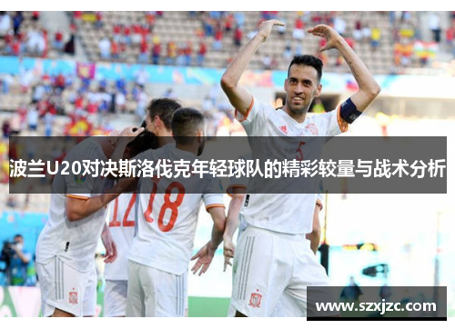 波兰U20对决斯洛伐克年轻球队的精彩较量与战术分析