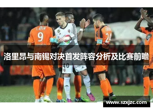 洛里昂与南锡对决首发阵容分析及比赛前瞻