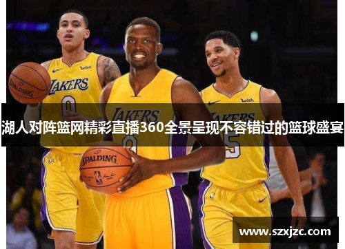 湖人对阵篮网精彩直播360全景呈现不容错过的篮球盛宴