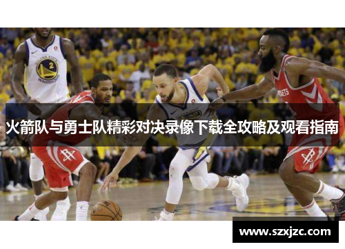 火箭队与勇士队精彩对决录像下载全攻略及观看指南